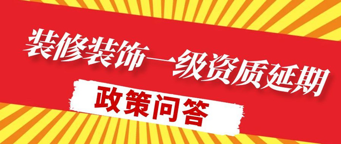 建筑装修装饰工程专业承包一级资质延期政策问答