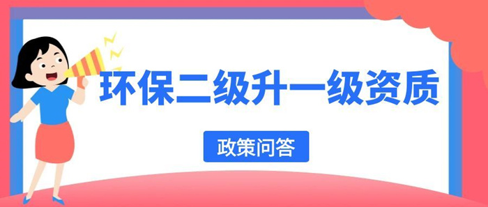 环保工程专业承包二级升一级资质政策问答