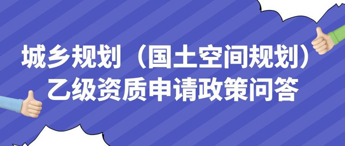 城乡规划（国土空间规划）乙级资质申请政策问答