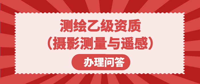 测绘乙级资质（摄影测量与遥感）办理问答