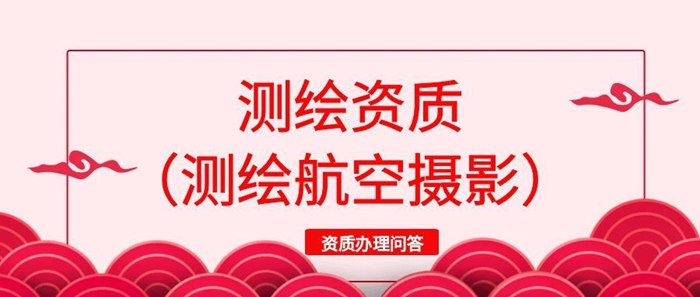 测绘资质（测绘航空摄影）资质办理问答